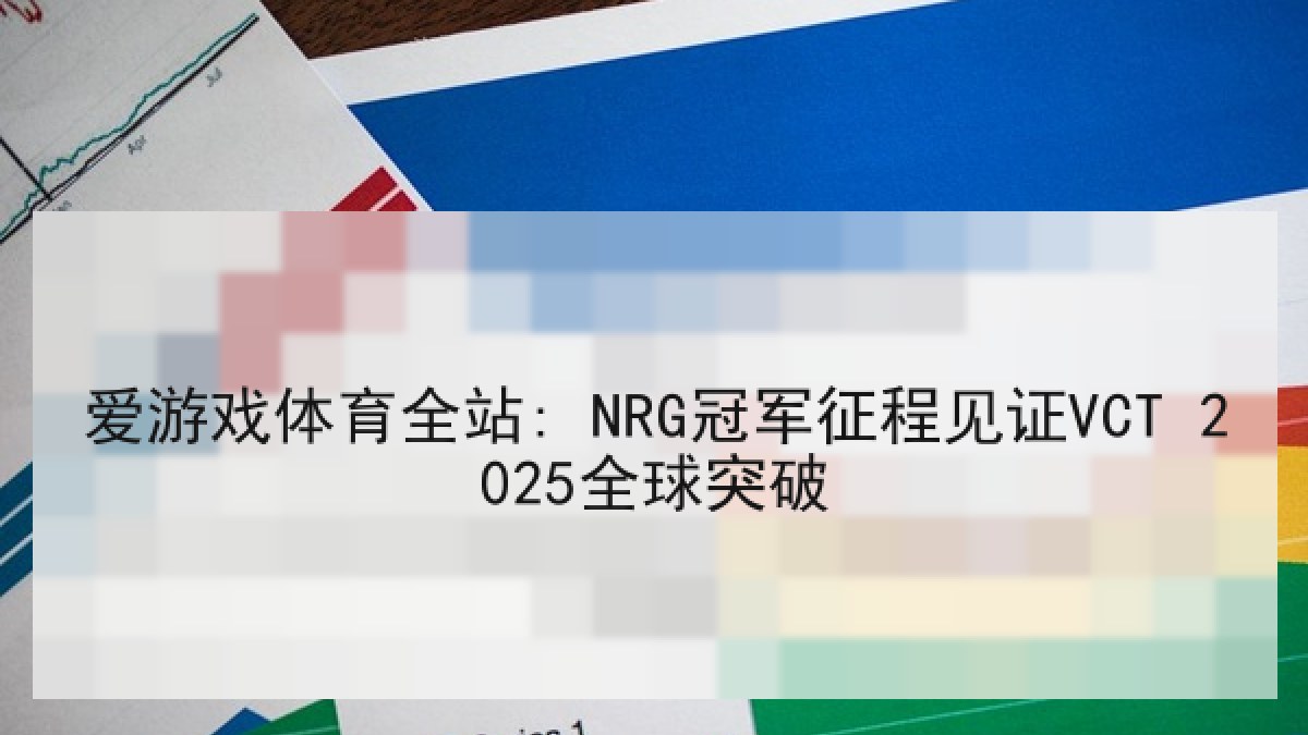 爱游戏体育全站: NRG冠军征程见证VCT 2025全球突破