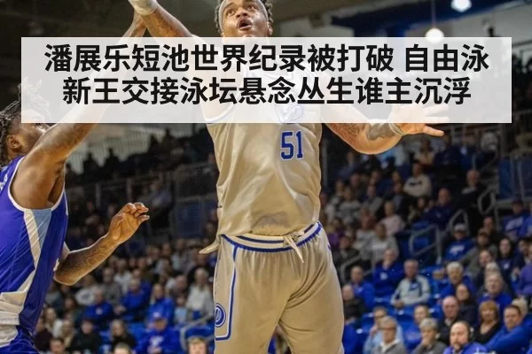 潘展乐短池世界纪录被打破 自由泳新王交接泳坛悬念丛生谁主沉浮